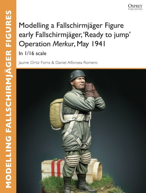 Modelling a Fallschirmj ger Figure early Fallschirmj ger, 'Ready to jump' Operation Merkur, May 1941 : In 1/16 scale, PDF eBook