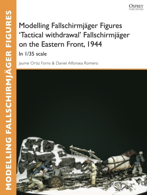 Modelling Fallschirmj ger Figures 'Tactical withdrawl' Fallschirmj ger on the Eastern Front, 1944 : In 1/35 scale, PDF eBook