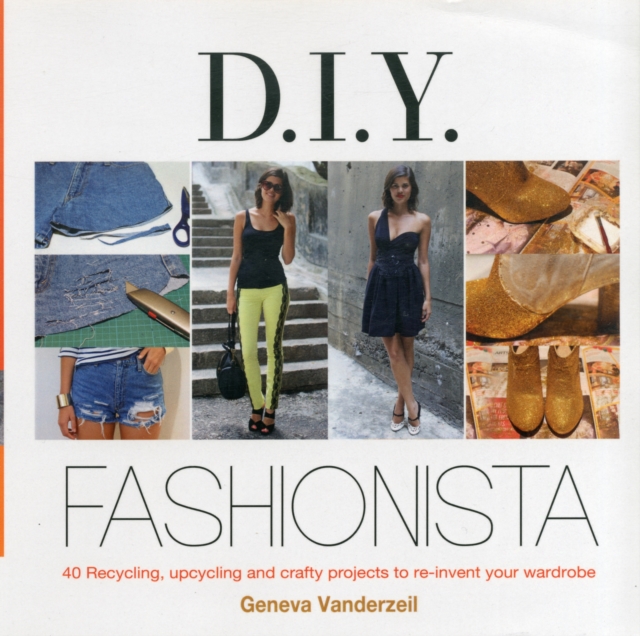 DIY Fashionista : 40 Stylish Projects to Re-invent and Update Your Wardrobe, Hardback Book