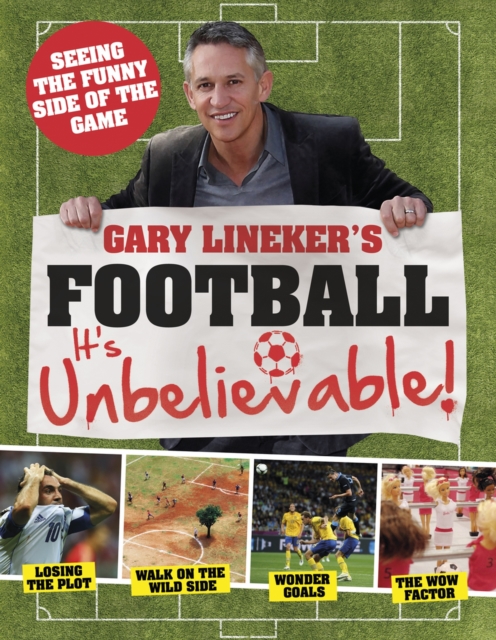 Gary Lineker's - Football: it's Unbelievable! : Seeing the Funny Side of the Global Game, Hardback Book