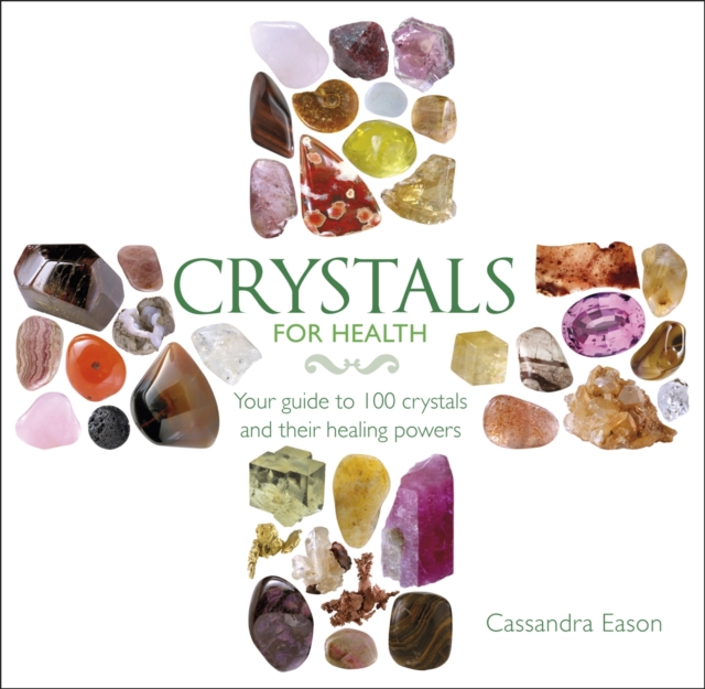 Crystals for Health : Your Guide to 100 Crystals and Their Healing Powers, Hardback Book