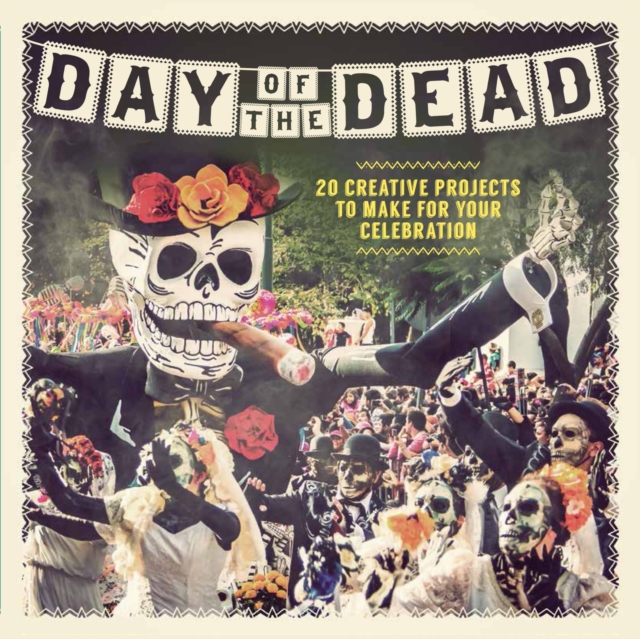 Day of the Dead : 20 Creative Projects to Make for Your Celebration, Hardback Book