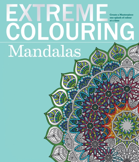 Extreme Colouring - Mandalas : Create a Masterpiece, One Splash of Colour at a Time, Paperback / softback Book