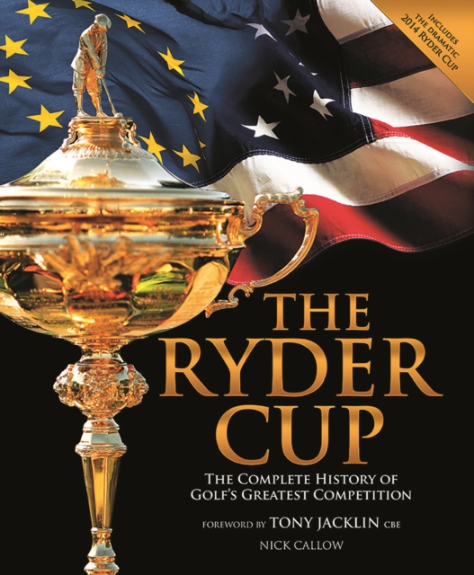 The Ryder Cup : The Complete History of Golf's Greatest Competition, Hardback Book