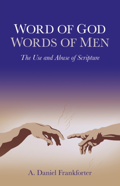 Word of God / Words of Men : The Use and Abuse of Scripture, EPUB eBook