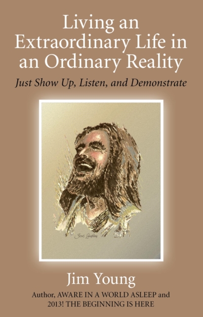 Living an Extraordinary Life in an Ordinary Reality : Just Show Up, Listen, and Demonstrate, EPUB eBook