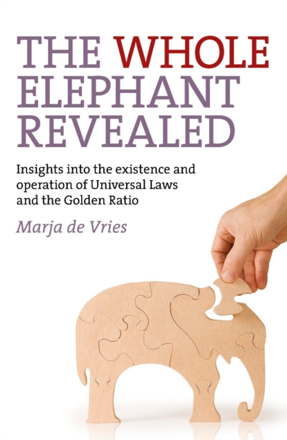 Whole Elephant Revealed : Insights into the Existence and Operation of Universal Laws and the Golden Ratio, EPUB eBook