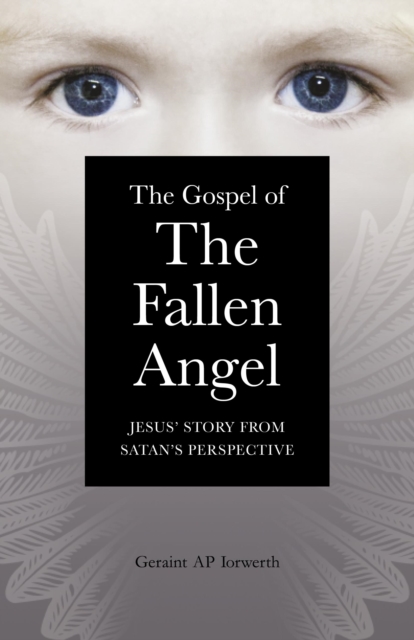 Gospel of the Fallen Angel : Jesus' Story from Satan's Perspective, EPUB eBook
