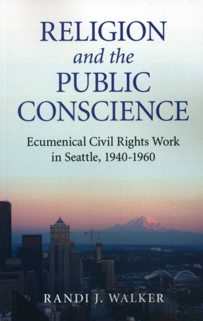 Religion and the Public Conscience : Ecumenical Civil Rights Work in Seattle, 1940-1960, EPUB eBook