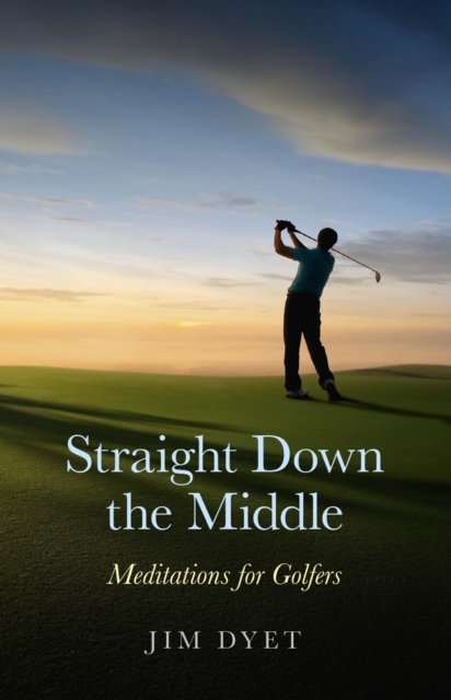 Straight Down the Middle : Meditations for Golfers, EPUB eBook