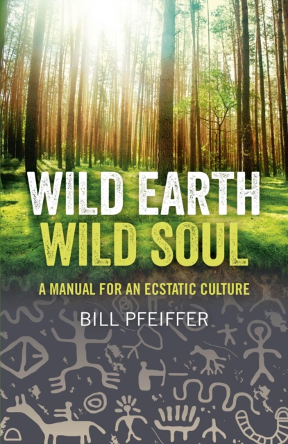 Wild Earth, Wild Soul : A Manual for an Ecstatic Culture, Paperback / softback Book