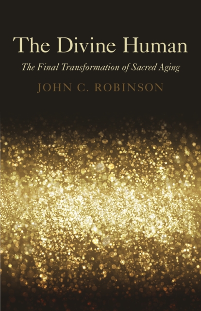 Divine Human, The - The Final Transformation of Sacred Aging, Paperback / softback Book