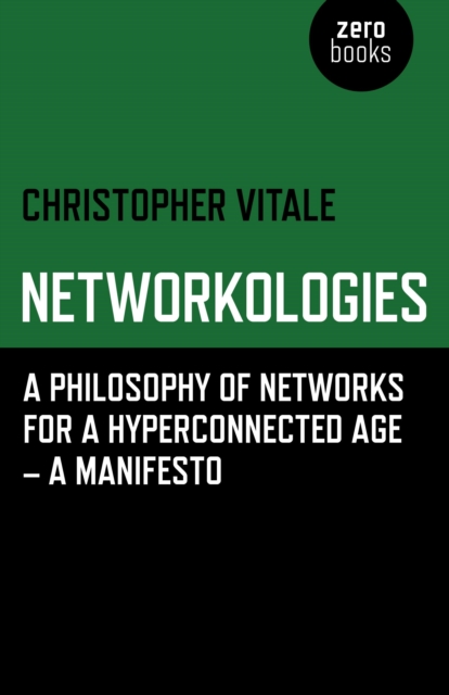 Networkologies - A Philosophy of Networks for a Hyperconnected Age - A Manifesto, Paperback / softback Book