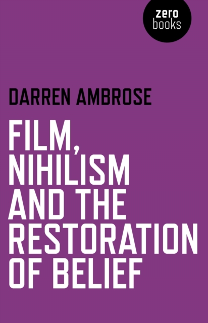 Film, Nihilism and the Restoration of Belief, Paperback / softback Book