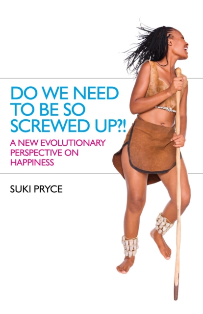 Do We Need To Be So Screwed Up?! : A New Evolutionary Perspective on Happiness, EPUB eBook