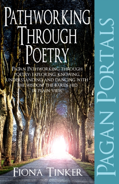 Pagan Portals - Pathworking through Poetry - Pagan Pathworking through poetry: exploring, knowing, understanding and dancing with the wisdom the bard, Paperback / softback Book