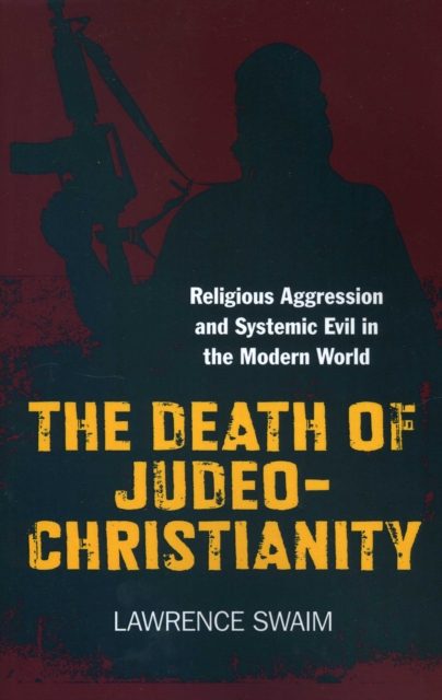 Death of Judeo-Christianity : Religious Aggression and Systemic Evil in the Modern World, EPUB eBook