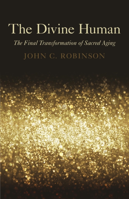 The Divine Human : The Final Transformation of Sacred Aging, EPUB eBook
