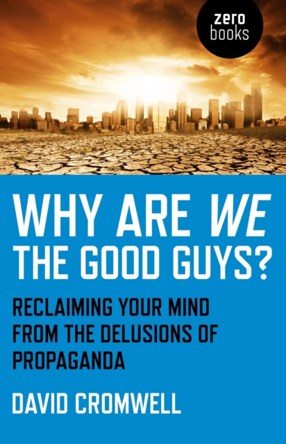 Why Are We The Good Guys? – Reclaiming Your Mind From The Delusions Of Propaganda,  Book