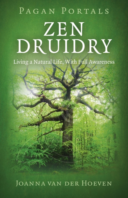 Pagan Portal-Zen Druidry : Living a Natural Life, With Full Awareness, EPUB eBook