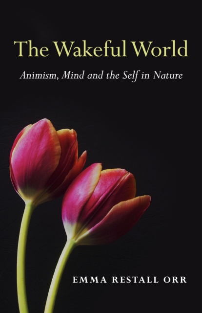 The Wakeful World : Animism, Mind and the Self in Nature, EPUB eBook