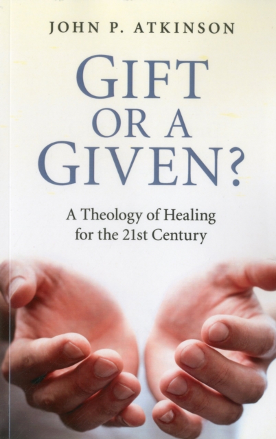 Gift or a Given? : A Theology of Healing for the 21st Century, EPUB eBook