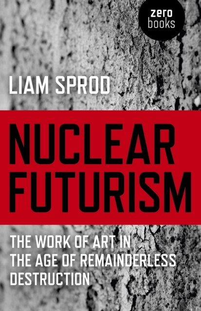 Nuclear Futurism - The work of art in the age of remainderless destruction, Paperback / softback Book