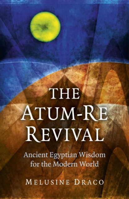 The Atum-Re Revival : Ancient Egyptian Wisdom for the Modern World, EPUB eBook