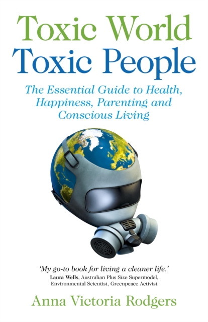 Toxic World, Toxic People - The Essential Guide to Health, Happiness, Parenting and Conscious Living, Paperback / softback Book