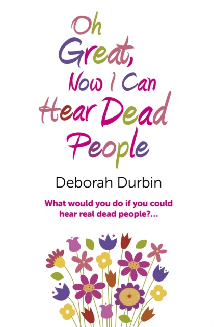 Oh Great, Now I Can Hear Dead People - What would you do if you could suddenly hear real dead people?, Paperback / softback Book