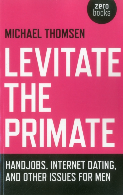 Levitate the Primate : Handjobs, Internet Dating, and Other Issues for Men, EPUB eBook