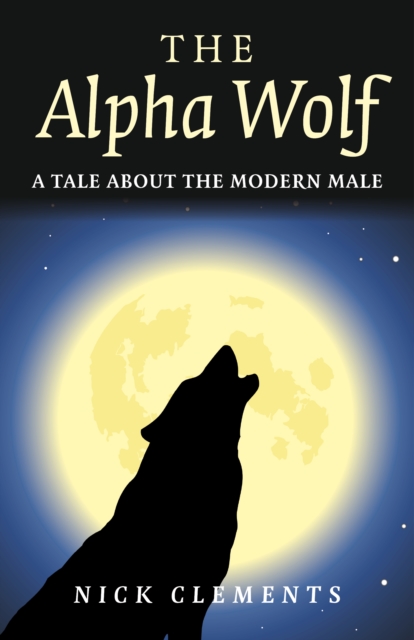 Alpha Wolf, The - A tale about the modern male, Paperback / softback Book