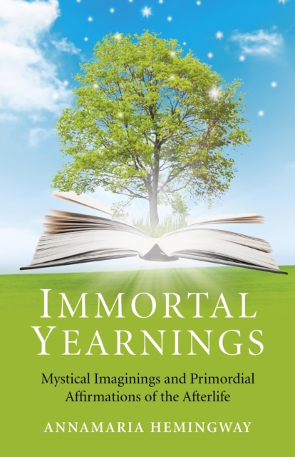 Immortal Yearnings : Mystical Imaginings and Primordial Affirmations of the Afterlife, EPUB eBook