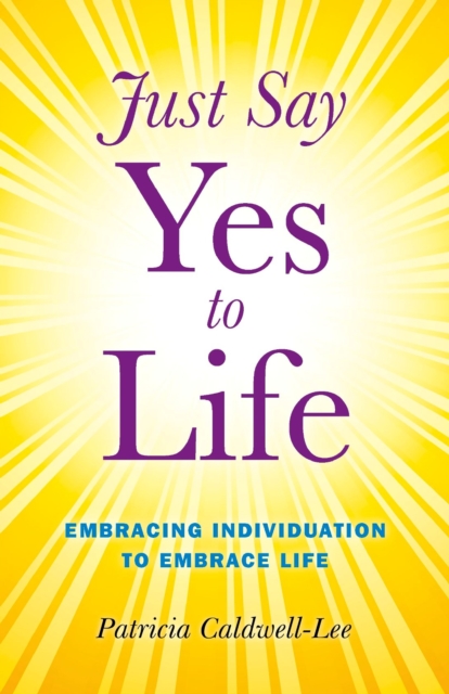 Just Say Yes to Life : Embracing individuation to embrace life, EPUB eBook
