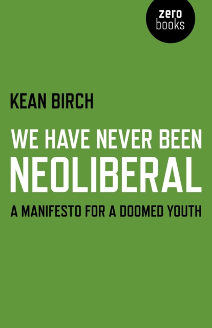 We Have Never Been Neoliberal : A Manifesto for a Doomed Youth, EPUB eBook