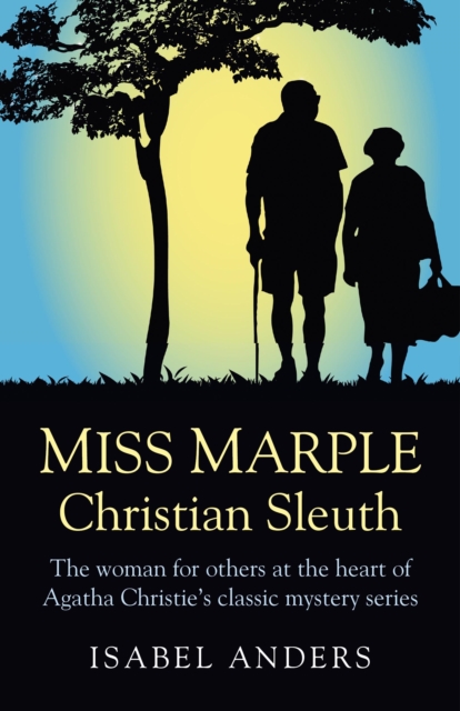 Miss Marple: Christian Sleuth : The Woman for Others at the Heart of Agatha Christie's Classic Mystery Series, EPUB eBook