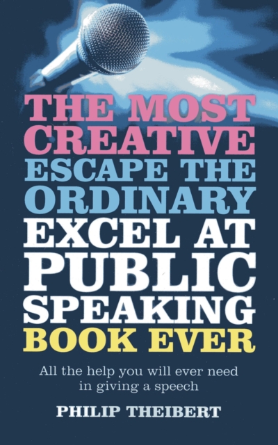 Most Creative, Escape the Ordinary, Excel at Public Speaking Book Ever : All The Help You Will Ever Need In Giving A Speech, EPUB eBook