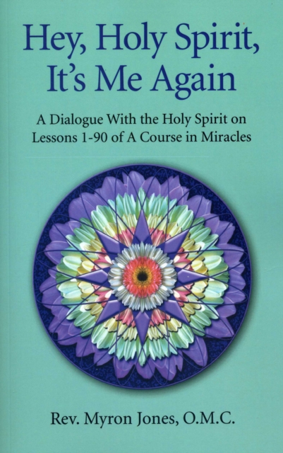 Hey, Holy Spirit, It's Me Again : A Dialogue With the Holy Spirit on Lessons 1-90 of A Course in Miracles, EPUB eBook