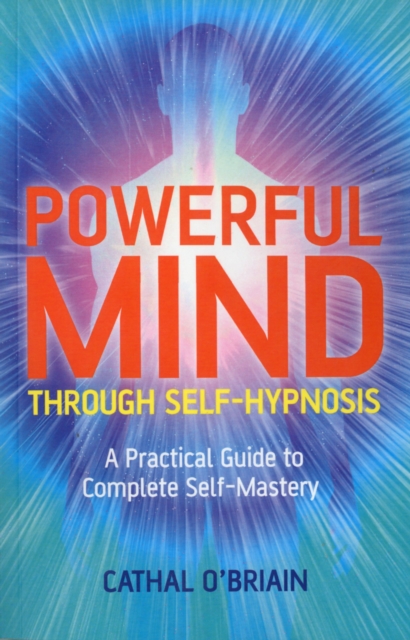 Powerful Mind Through Self-Hypnosis : A Practical Guide to Complete Self-Mastery, EPUB eBook