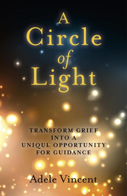 A Circle of Light : Transform Grief into a Unique Opportunity for Guidance, EPUB eBook