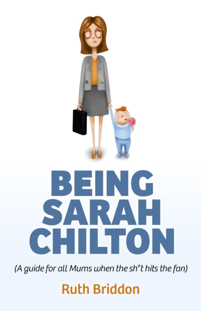 Being Sarah Chilton - ( A guide for all Mums when the sh t hits the fan), Paperback / softback Book