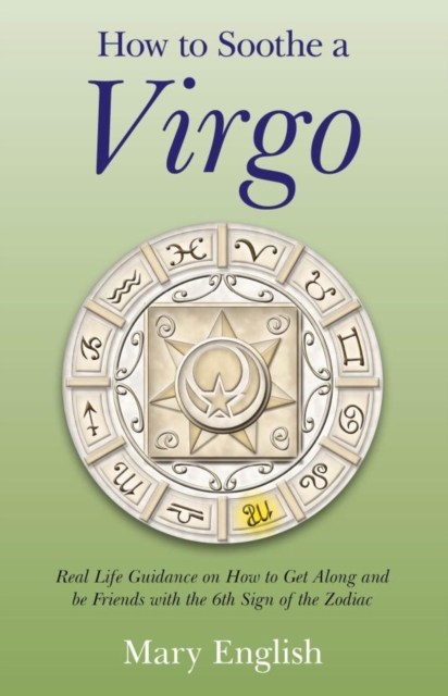 How to Soothe a Virgo : Real Life Guidance on How to Get Along and Be Friends with the 6th Sign of the Zodiac, EPUB eBook