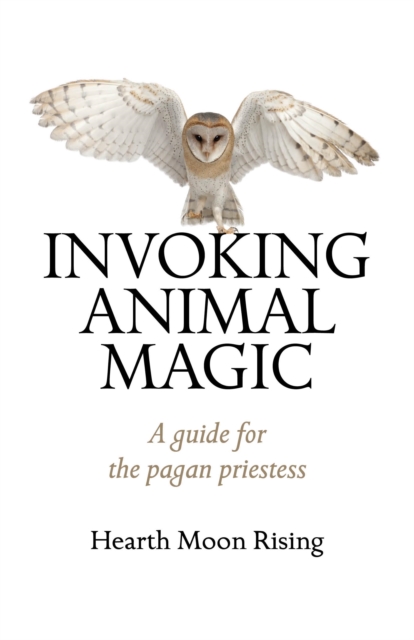 Invoking Animal Magic - A guide for the pagan priestess, Paperback / softback Book