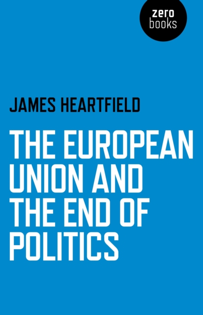 European Union and the End of Politics, The, Paperback / softback Book