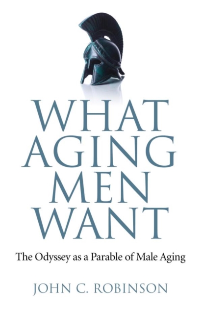 What Aging Men Want : The Odyssey as a Parable of Male Aging, EPUB eBook