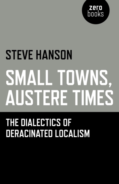 Small Towns, Austere Times : The Dialectics of Deracinated Localism, EPUB eBook