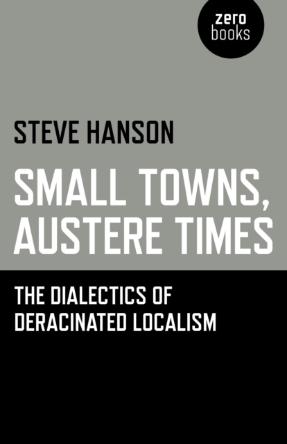 Small Towns, Austere Times - The Dialectics of Deracinated Localism, Paperback / softback Book