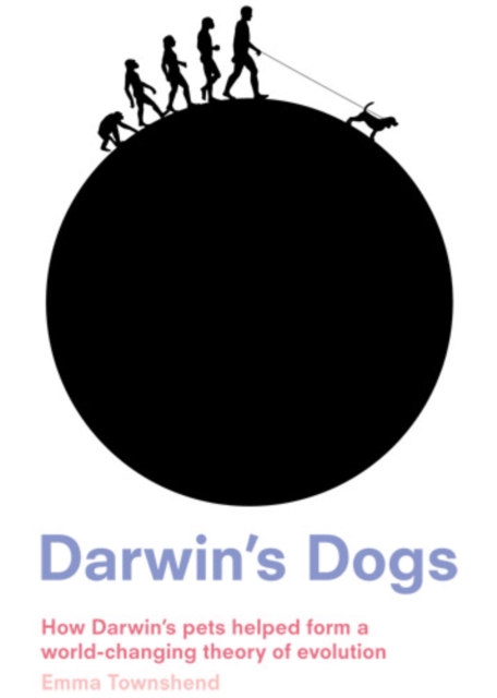 Darwin's Dogs : How Darwin's Pets Helped Form a World-Changing Theory of Evolution, EPUB eBook