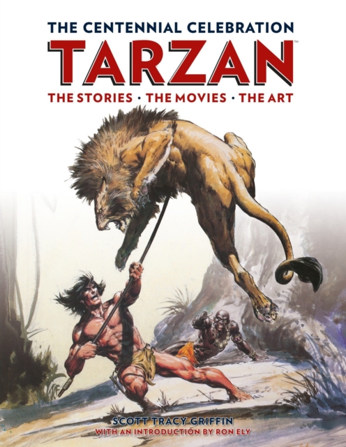 Tarzan: The Centennial Celebration : The Stores, the Movies, the Art, Hardback Book