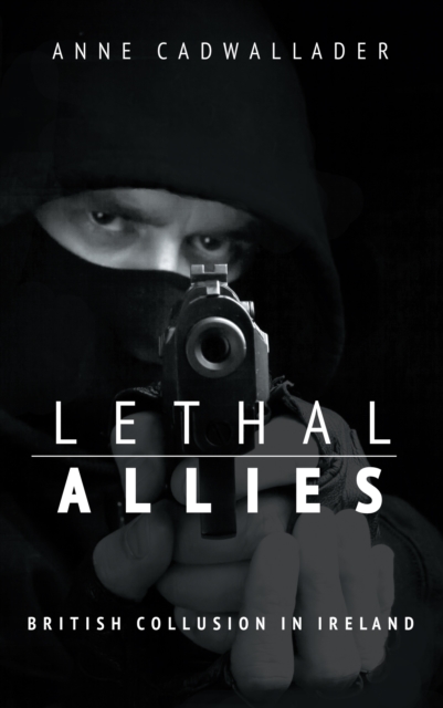 Lethal Allies: British Collusion in Ireland, Paperback / softback Book
